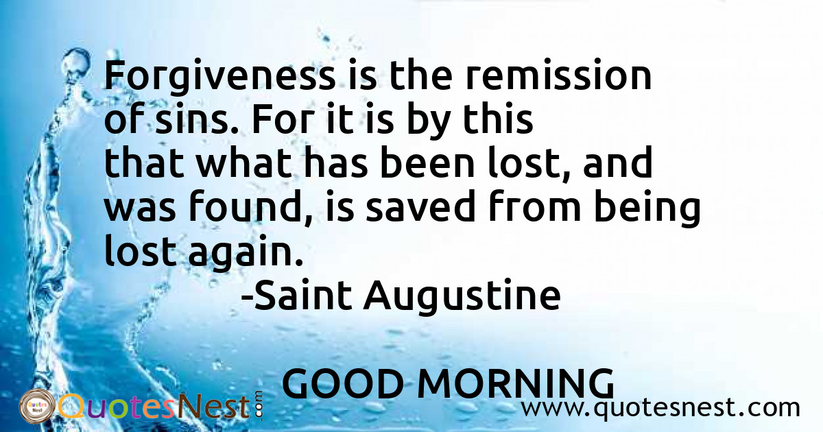 Forgiveness is the remission of sins. For it is by this that what has been lost, and was found, is saved from being lost again.